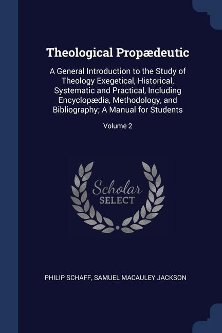 Produktbild: Theological Prop&aelig;deutic: A General Introduction to the Study of Theology Exegetical, Historical, Systematic and Practical, Including Encyclop&aelig;d