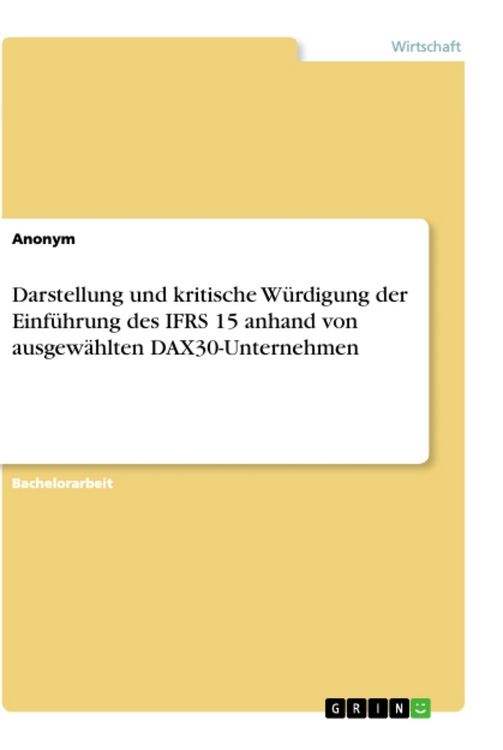 Produktbild: Darstellung und kritische W&uuml;rdigung der Einf&uuml;hrung des IFRS 15 anhand von ausgew&auml;hlten DAX30-Unternehmen