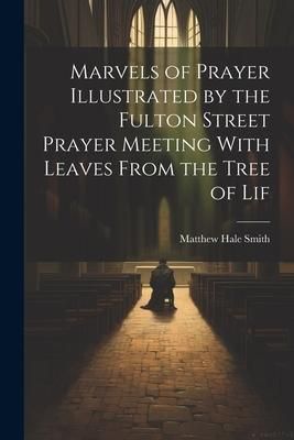 Produktbild: Marvels of Prayer Illustrated by the Fulton Street Prayer Meeting With Leaves From the Tree of Lif