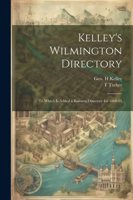 Produktbild: Kelley's Wilmington Directory: To Which is Added a Business Directory for 1860-61