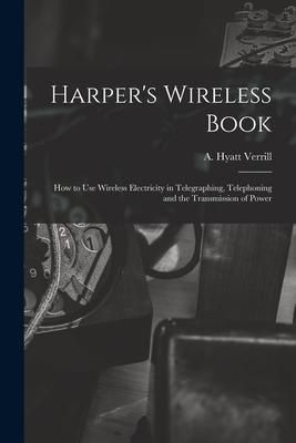 Produktbild: Harper's Wireless Book; How to Use Wireless Electricity in Telegraphing, Telephoning and the Transmission of Power
