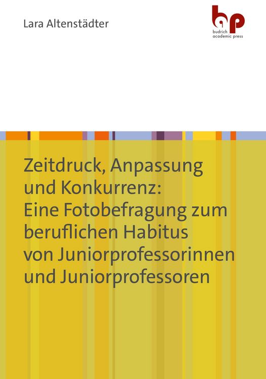 Produktbild: Zeitdruck, Anpassung und Konkurrenz: Eine Fotobefragung zum beruflichen Habitus von Juniorprofessorinnen und Juniorprofessoren