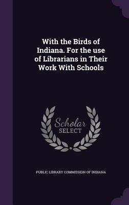Produktbild: With the Birds of Indiana. For the use of Librarians in Their Work With Schools