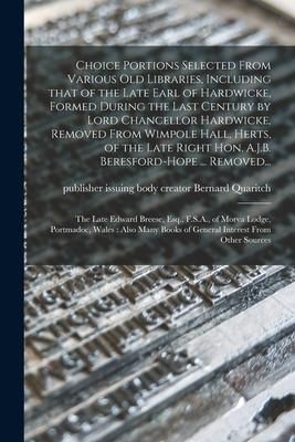 Produktbild: Choice Portions Selected From Various Old Libraries, Including That of the Late Earl of Hardwicke, Formed During the Last Century by Lord Chancellor H