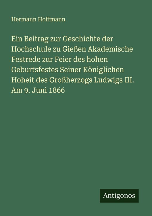 Produktbild: Ein Beitrag zur Geschichte der Hochschule zu Gie&szlig;en Akademische Festrede zur Feier des hohen Geburtsfestes Seiner K&ouml;niglichen Hoheit des Gro&szlig;herzogs L