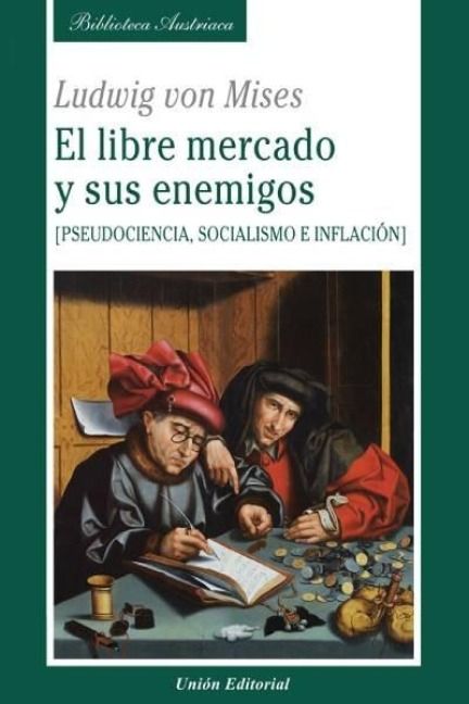 Produktbild: El Libre Mercado Y Sus Enemigos: Pseudociencia, Socialismo E Inflacci&oacute;n
