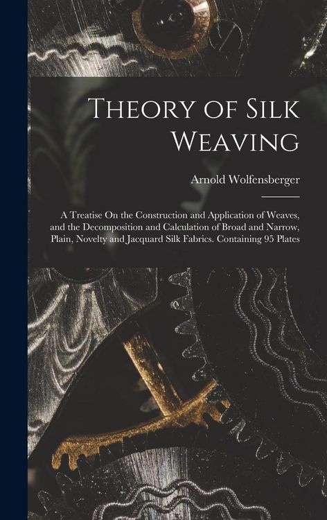 Produktbild: Theory of Silk Weaving: A Treatise On the Construction and Application of Weaves, and the Decomposition and Calculation of Broad and Narrow, P