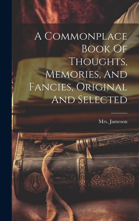 Produktbild: A Commonplace Book Of Thoughts, Memories, And Fancies, Original And Selected