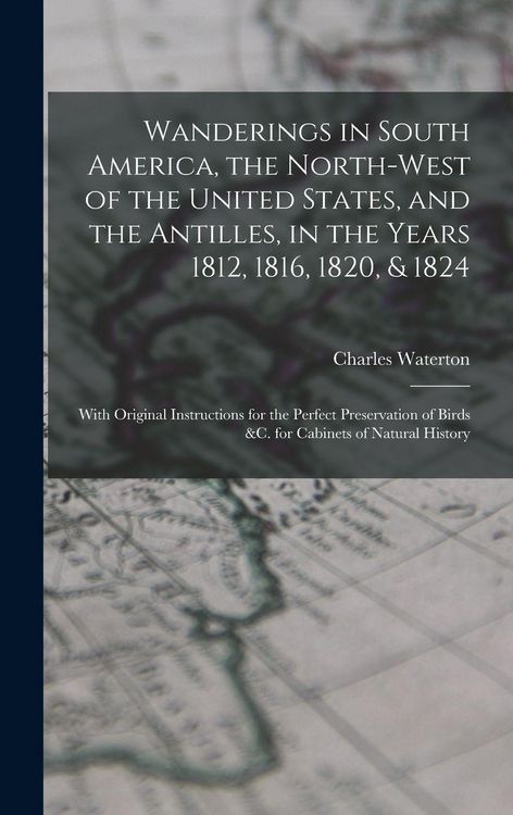 Produktbild: Wanderings in South America, the North-west of the United States, and the Antilles, in the Years 1812, 1816, 1820, & 1824 [microform]