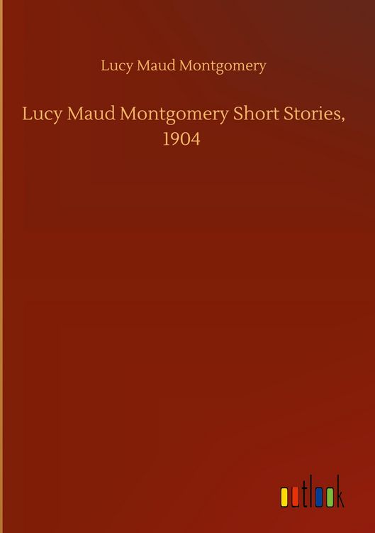 Produktbild: Lucy Maud Montgomery Short Stories, 1904