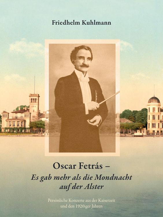 Produktbild: Oscar Fetr&aacute;s - Es gab mehr als die Mondnacht auf der Alster: Pers&ouml;nliche Konzerte aus der Kaiserzeit und den 1920iger Jahren