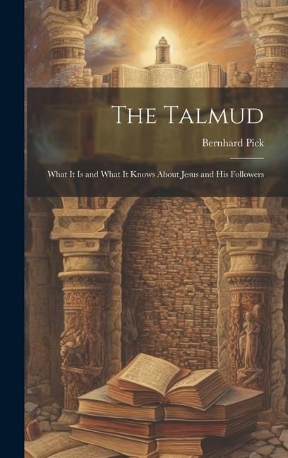 Produktbild: The Talmud: What It is and What It Knows About Jesus and His Followers