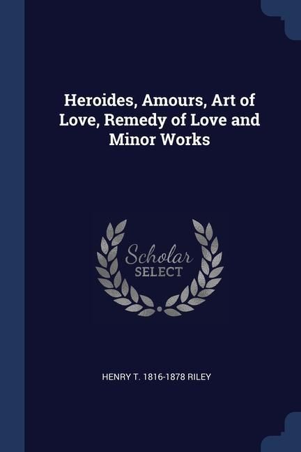 Produktbild: Heroides, Amours, Art of Love, Remedy of Love and Minor Works