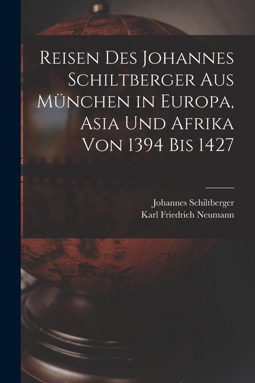 Produktbild: Reisen Des Johannes Schiltberger Aus M&uuml;nchen in Europa, Asia Und Afrika Von 1394 Bis 1427