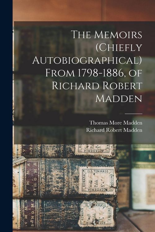 Produktbild: The Memoirs (chiefly Autobiographical) From 1798-1886, of Richard Robert Madden