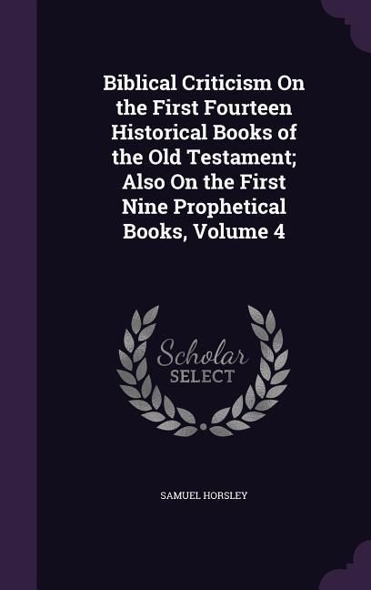 Produktbild: Biblical Criticism On the First Fourteen Historical Books of the Old Testament; Also On the First Nine Prophetical Books, Volume 4
