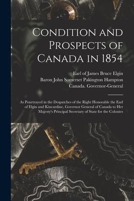 Produktbild: Condition and Prospects of Canada in 1854 [microform]: as Pourtrayed in the Despatches of the Right Honorable the Earl of Elgin and Kincardine, Govern