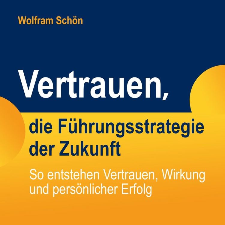 Produktbild: Vertrauen, die F&uuml;hrungsstrategie der Zukunft: So entstehen Vertrauen, Wirkung und pers&ouml;nlicher Erfolg
