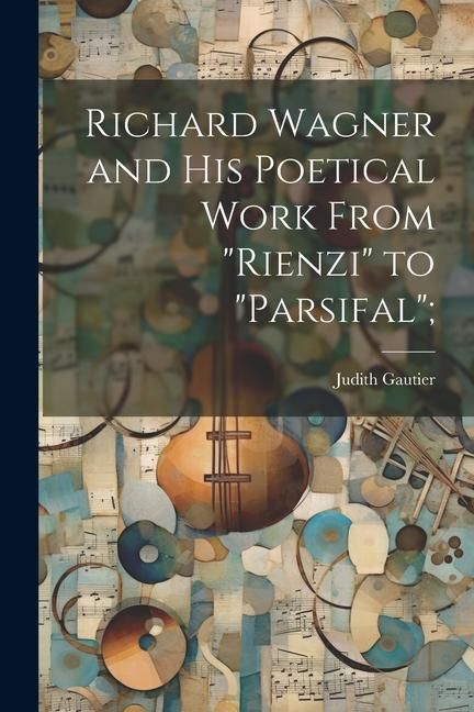 Produktbild: Richard Wagner and his Poetical Work From "Rienzi" to "Parsifal";