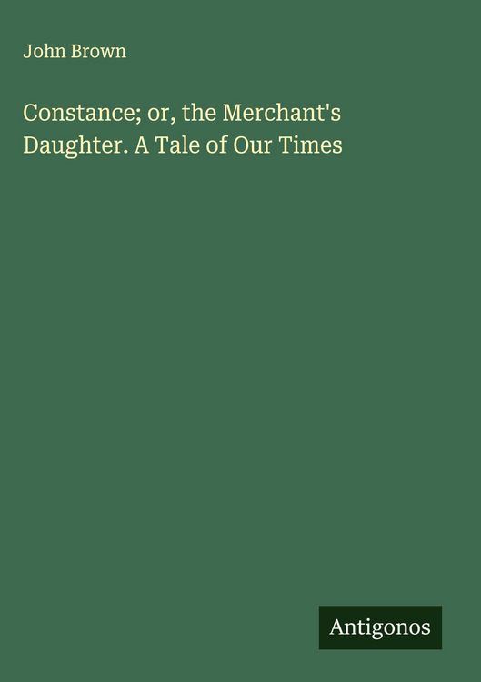 Produktbild: Constance; or, the Merchant's Daughter. A Tale of Our Times