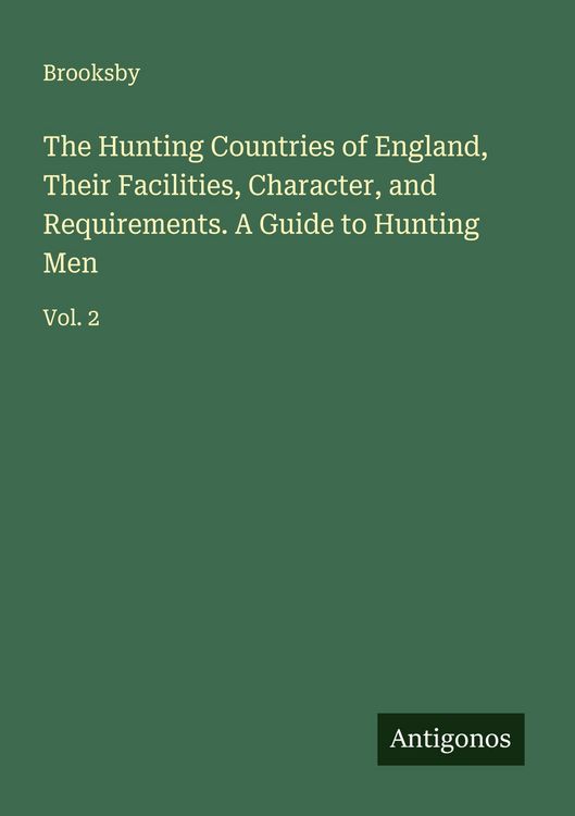 Produktbild: The Hunting Countries of England, Their Facilities, Character, and Requirements. A Guide to Hunting Men