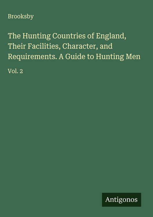 Produktbild: The Hunting Countries of England, Their Facilities, Character, and Requirements. A Guide to Hunting Men