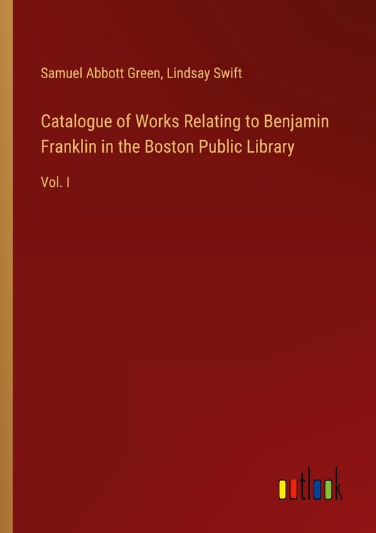 Produktbild: Catalogue of Works Relating to Benjamin Franklin in the Boston Public Library