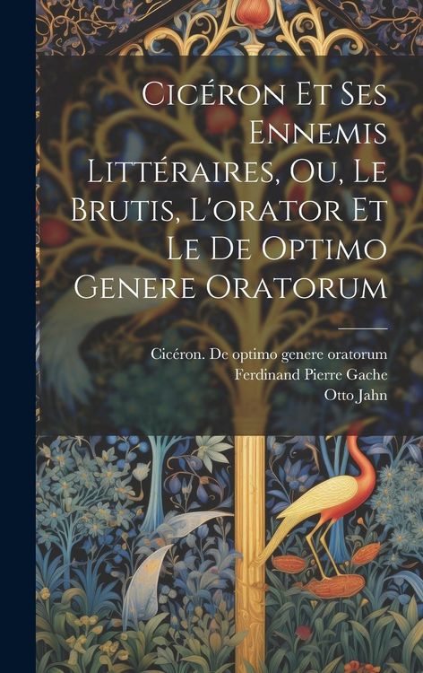 Produktbild: Cic&eacute;ron Et Ses Ennemis Litt&eacute;raires, Ou, Le Brutis, L'orator Et Le De Optimo Genere Oratorum