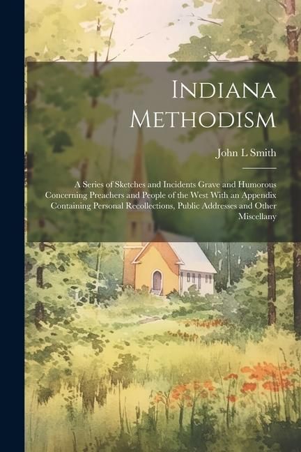Produktbild: Indiana Methodism: A Series of Sketches and Incidents Grave and Humorous Concerning Preachers and People of the West With an Appendix Con