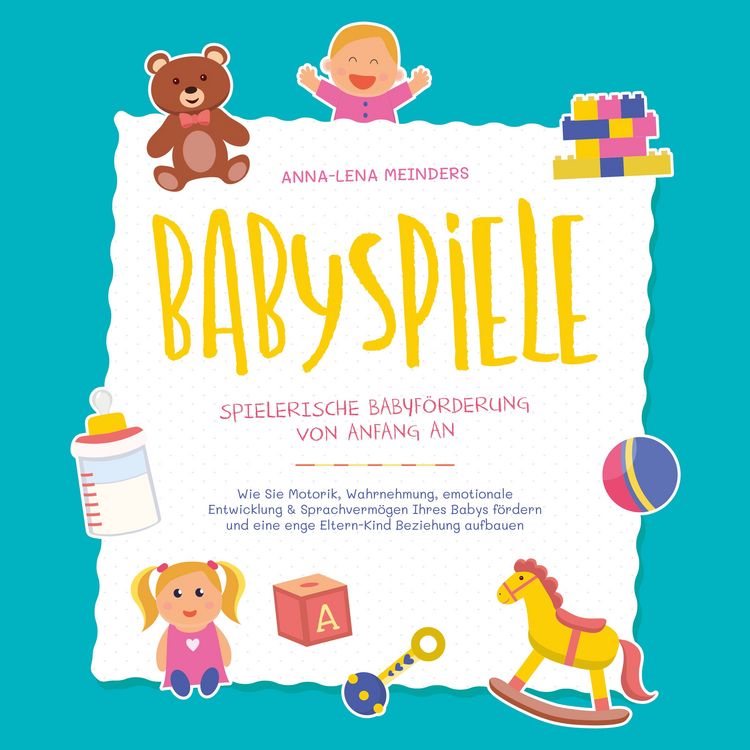Produktbild: Babyspiele - Spielerische Babyf&ouml;rderung von Anfang an: Wie Sie Motorik, Wahrnehmung, emotionale Entwicklung & Sprachverm&ouml;gen Ihres Babys f&ouml;rdern und eine enge Eltern-Kind Beziehung aufbauen