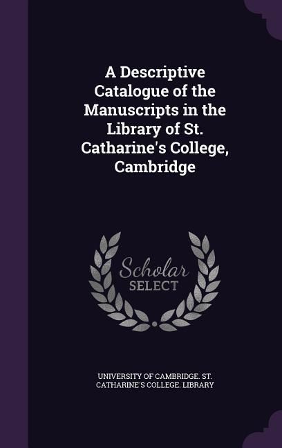 Produktbild: A Descriptive Catalogue of the Manuscripts in the Library of St. Catharine's College, Cambridge