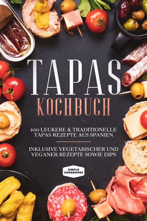 Produktbild: Tapas Kochbuch: 100 leckere & traditionelle Tapas Rezepte aus Spanien - Inklusive vegetarischer und veganer Rezepte sowie Dips