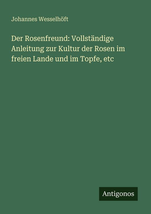 Produktbild: Der Rosenfreund: Vollst&auml;ndige Anleitung zur Kultur der Rosen im freien Lande und im Topfe, etc