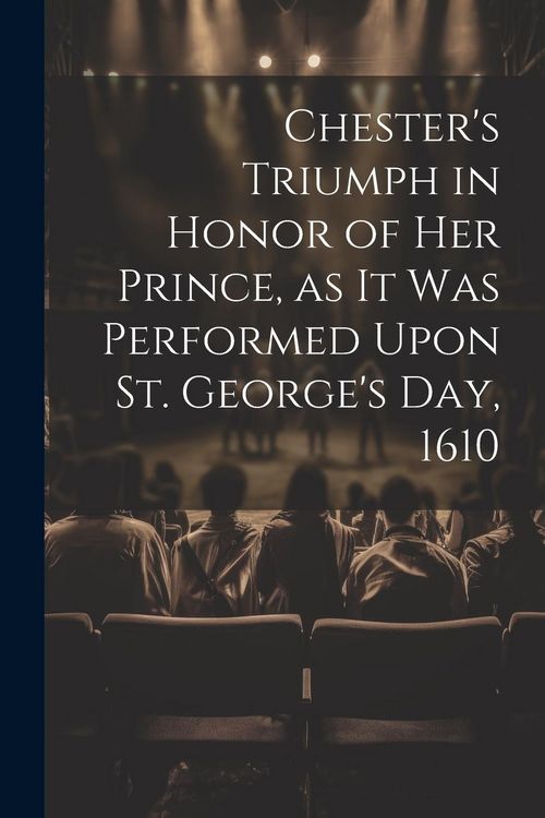 Produktbild: Chester's Triumph in Honor of her Prince, as it was Performed Upon St. George's Day, 1610