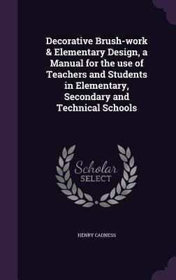 Produktbild: Decorative Brush-work & Elementary Design, a Manual for the use of Teachers and Students in Elementary, Secondary and Technical Schools