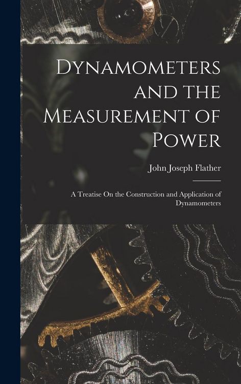 Produktbild: Dynamometers and the Measurement of Power: A Treatise On the Construction and Application of Dynamometers