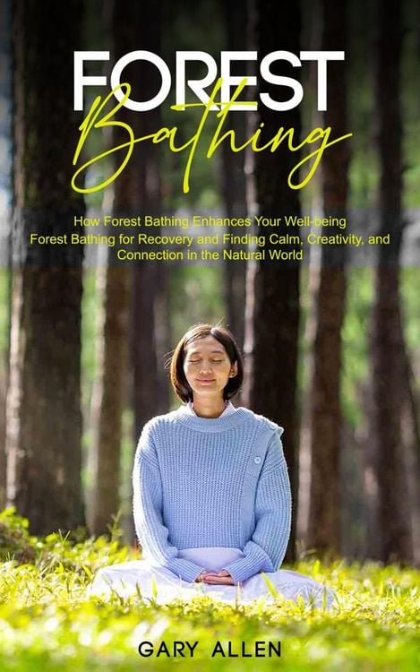 Produktbild: Forest Bathing: How Forest Bathing Enhances Your Well-being (Forest Bathing for Recovery and Finding Calm, Creativity, and Connection in the Natural W