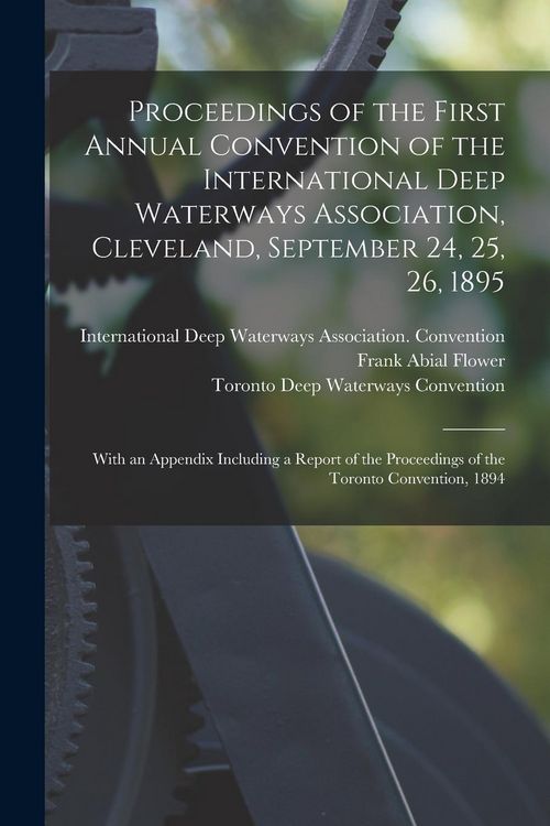 Produktbild: Proceedings of the First Annual Convention of the International Deep Waterways Association, Cleveland, September 24, 25, 26, 1895 [microform]: With an