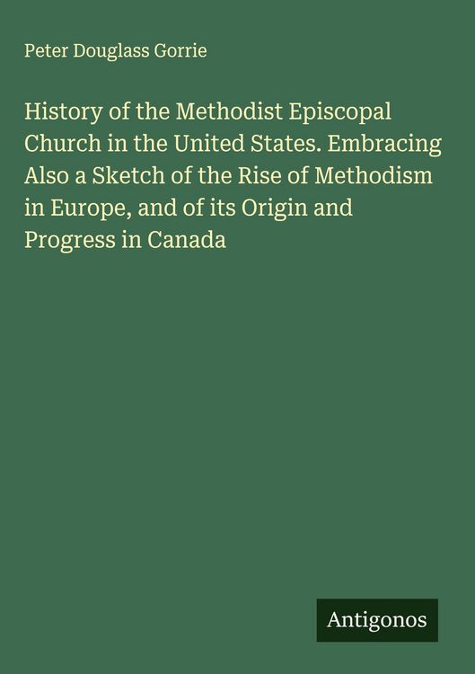 Produktbild: History of the Methodist Episcopal Church in the United States. Embracing Also a Sketch of the Rise of Methodism in Europe, and of its Origin and Prog