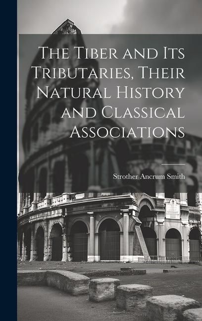 Produktbild: The Tiber and Its Tributaries, Their Natural History and Classical Associations