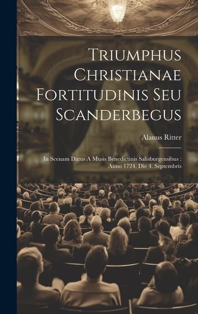 Produktbild: Triumphus Christianae Fortitudinis Seu Scanderbegus: In Scenam Datus A Musis Benedictinis Salisburgensibus: Anno 1724, Die 4. Septembris