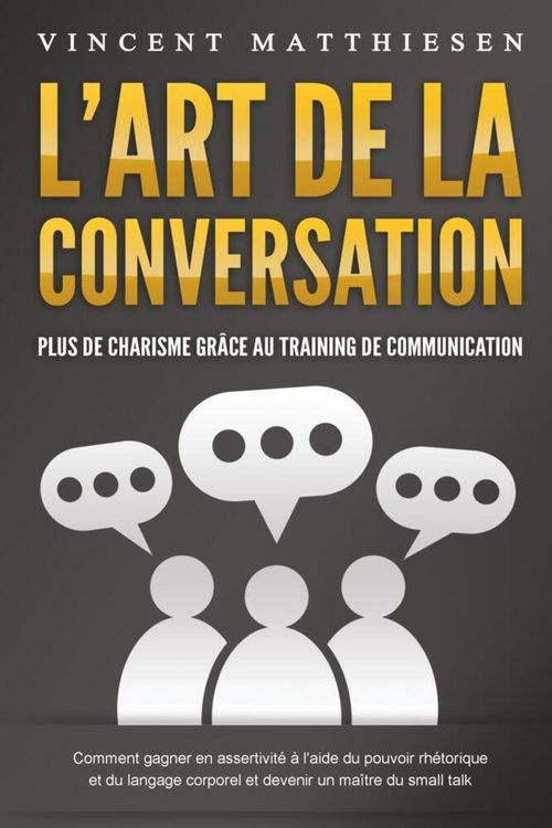 Produktbild: L'ART DE LA CONVERSATION - Plus de charisme gr&acirc;ce au training de communication: Comment gagner en assertivit&eacute; &agrave; l'aide du pouvoir rh&eacute;torique et du lan