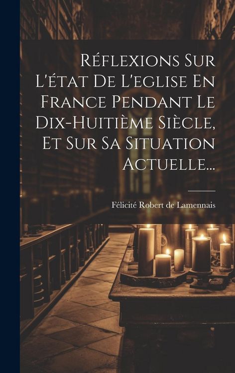 Produktbild: R&eacute;flexions Sur L'&eacute;tat De L'eglise En France Pendant Le Dix-huiti&egrave;me Si&egrave;cle, Et Sur Sa Situation Actuelle...