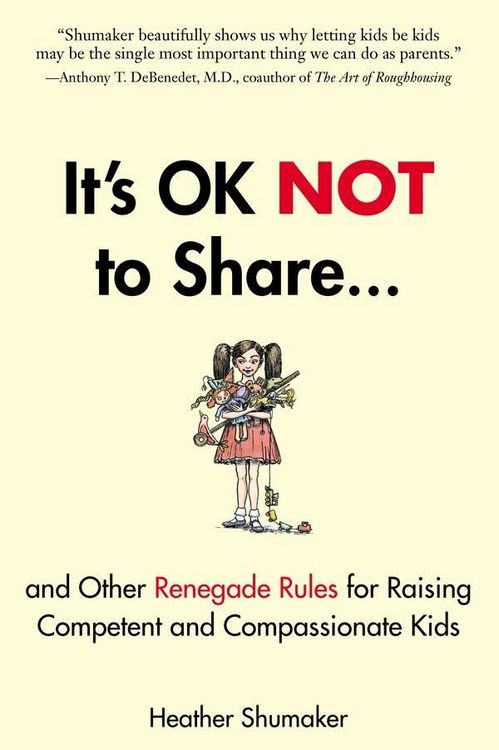 Produktbild: It's OK Not to Share and Other Renegade Rules for Raising Competent and Compassionate Kids