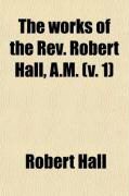 Produktbild: The Works of the REV. Robert Hall, A.M. (Volume 1); With a Memoir of His Life