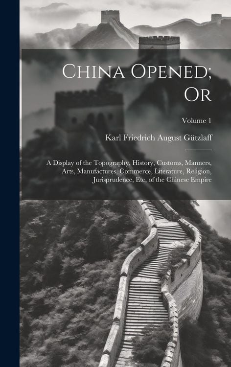 Produktbild: China Opened; Or: A Display of the Topography, History, Customs, Manners, Arts, Manufactures, Commerce, Literature, Religion, Jurisprude