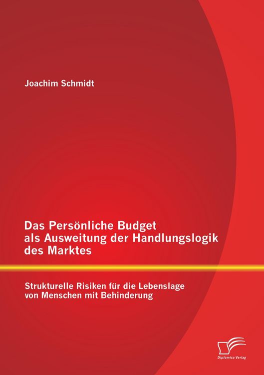 Produktbild: Das Pers&ouml;nliche Budget als Ausweitung der Handlungslogik des Marktes: Strukturelle Risiken f&uuml;r die Lebenslage von Menschen mit Behinderung