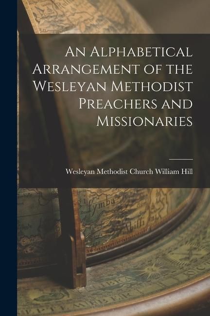Produktbild: An Alphabetical Arrangement of the Wesleyan Methodist Preachers and Missionaries