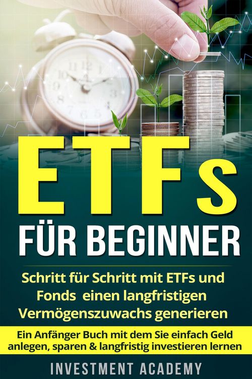 Produktbild: ETFs f&uuml;r Beginner: Schritt f&uuml;r Schritt mit ETF und Fonds einen langfristigen Verm&ouml;genszuwachs generieren - Ein Anf&auml;nger Buch mit dem Sie einfach Geld