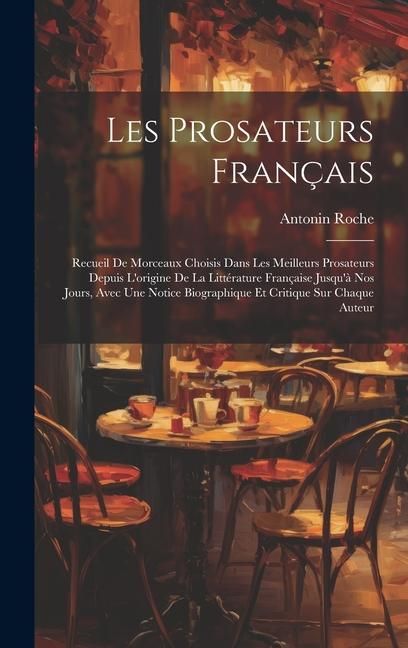 Produktbild: Les Prosateurs Fran&ccedil;ais: Recueil De Morceaux Choisis Dans Les Meilleurs Prosateurs Depuis L'origine De La Litt&eacute;rature Fran&ccedil;aise Jusqu'&agrave; Nos Jou